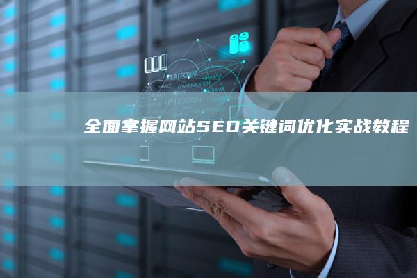 全面掌握：网站SEO关键词优化实战教程