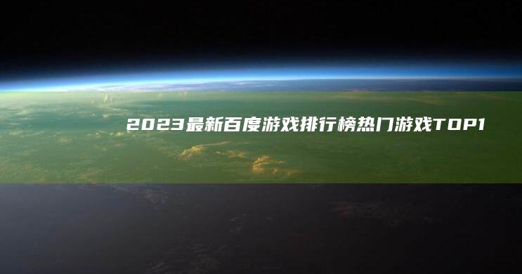 2023最新百度游戏排行榜：热门游戏TOP10全解析