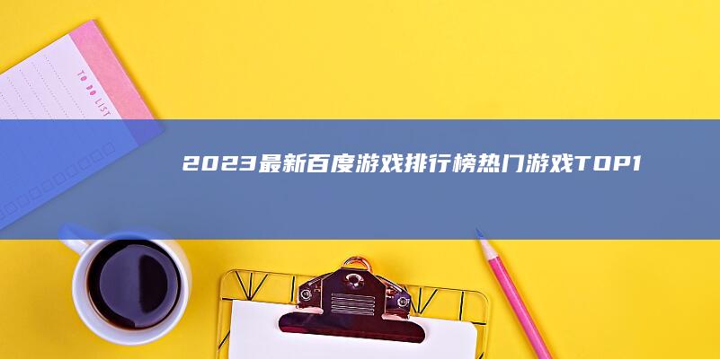 2023最新百度游戏排行榜：热门游戏TOP10全解析