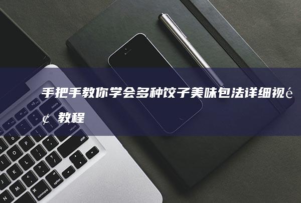 手把手教你学会多种饺子美味包法详细视频教程